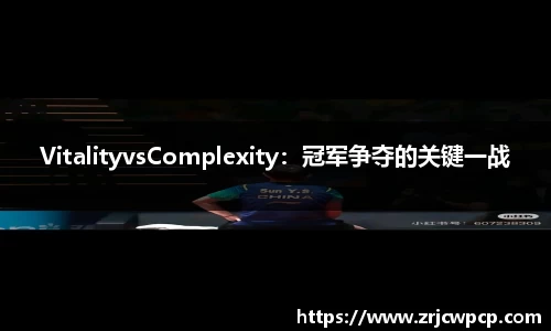 VitalityvsComplexity：冠军争夺的关键一战
