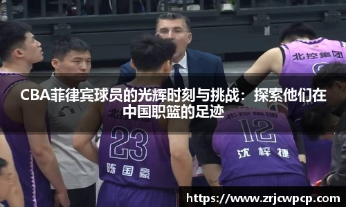 CBA菲律宾球员的光辉时刻与挑战：探索他们在中国职篮的足迹